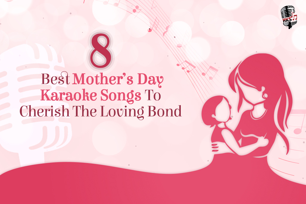 8 Best Mother’s Day Karaoke Songs To Cherish The Loving Bond.